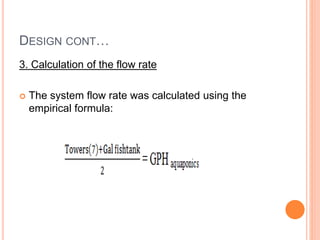 DESIGN CONT…
3. Calculation of the flow rate
 The system flow rate was calculated using the
empirical formula:
 