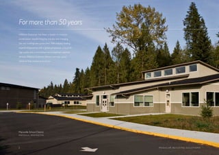 2 M O D U L A R B U I L D I N G S O L U T I O N S
Williams Scotsman has been a leader in modular
construction, transforming the industry and changing
the way buildings are constructed. With industry-leading
experts empowered with a global perspective, a focus on
high quality and a commitment to exceptional customer
service, Williams Scotsman delivers turn-key space
solutions that revolve around you.
For more than 50 years
Marysville School District
MARYSVILLE, WASHINGTON
2 M O D U L A R B U I L D I N G S O L U T I O N S
 