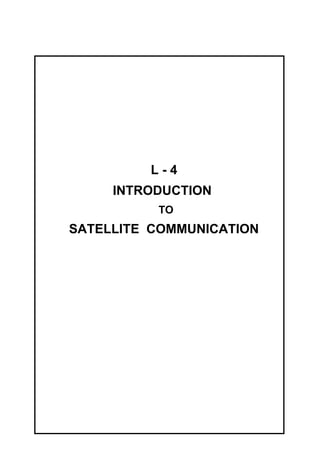 L - 4
INTRODUCTION
TO
SATELLITE COMMUNICATION
 