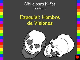 Biblia para Niños
      presenta


Ezequiel: Hombre
   de Visiones
 