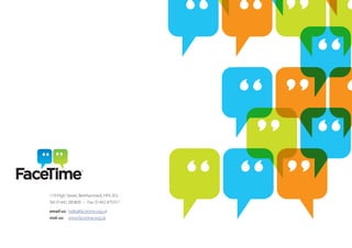 119 High Street, Berkhamsted, HP4 2DJ
Tel: 01442 285809 • Fax: 01442 875551
email us: hello@facetime.org.uk
visit us: www.facetime.org.uk
 