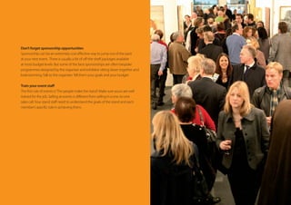 Don’t forget sponsorship opportunities
at most budget levels. But some of the best sponsorships are often bespoke
programmes designed by the organiser and exhibitor sitting down together and
brainstorming.Talk to the organiser.Tell them your goals and your budget.
 