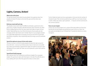 Lights, Camera, Action!
What to do at the show
The day has arrived.You’ve done the groundwork.Your goals are clear.Your
people are trained.The doors to the event fly open and the visitors start
streaming in.
Brief your stand staff each day
The people on your stand make the difference between a good event and a
great event. A highly motivated, well informed team does more than any other
factor to differentiate you from the other stands and make an impact on your
market. Daily briefings are a must. Remind everyone of your goals, your key
messages and the role of each team member. Report on your progress towards
your goals. Make adjustments if necessary. Announce the winner of your lead-
generating competition. Most importantly, keep the energy up and the attitudes
positive.
Spend the optimum amount of time with visitors
The key to success is to find the right people and spend the right amount of
time with them – not too much (there are lots more to meet) and not too little
(you need to get that lead or appointment). Again, the optimum time per visitor
will depend on your goals. But make sure you’ve planned a system that matches
your needs.
Speak fluent body language
We’ve all seen them.The crossed-arms-and-frowns brigade.The newspaper
readers.The quick lunch eaters with their backs to the aisle.The staff who are so
busy chatting with each other they ignore the visitors on their stand.
Try this. Divide the total cost of your participation in the event by the number of
minutes it’s open.Then remind yourself and your staff how much every minute
is worth. Smiles, eye contact, open questions . . . it may be common sense but it’s
not common practice!
Focus on your targets
Chances are, your key prospects are a subset of the total audience at the show.
Decide who your key targets are and brief your team to focus on them. Set
your goals accordingly (not just‘100 leads’but‘75 production directors or senior
managers’).
 