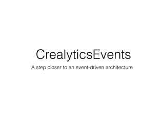 CrealyticsEvents
A step closer to an event-driven architecture
 