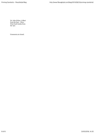 Comments are closed.
Dr. John Writes: A Blast
from the Past – Flexo
Print Fault Guides from
the ’90s
Printing Standards - FlexoGlobal Blog http://www.flexoglobal.com/blog/2013/08/23/printing-standards/
8 of 8 23/03/2016, 14:20
 