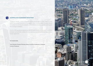 PLANNING & BUILT ENVIRONMENT RECRUITMENT
Having been through a period of fluctuation over the last 10 years, the signs couldn’t be more
positive that the Built Environment & Planning jobs market is trending upward. Increased demand
for housing, town planning and sustainable social infrastructure has led to a growth in planning jobs,
but a shortage of candidates.
ALLEN &YORK specialist consultants have extensive market networks andworkwith consultancies,
developers and authorities, to deliver the most experienced and well matched planning candidates
for their requirements.
KEY DISCIPLINES
Town Planning, Transport Planning, Design, Surveying, Architecture, Landscape,
Contract/Temporary
& BUILT ENVIRONMENT
SUSTAINABLE RECRUITMENT
 