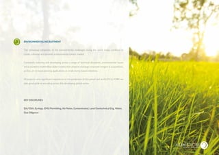 ENVIRONMENTAL RECRUITMENT
The increasing complexity of the environmental challenges facing the world today, continue to
create a diverse and dynamic environmental careers market.
Constantly maturing and developing across a range of technical disciplines, environmental issues
are as pivotal to multimillion dollar construction projects and large corporate mergers & acquisitions,
as they are to local planning applications or small charity based initiatives.
All projects carry significant importance to the protection of the planet and at ALLEN & YORK we
take great pride in recruiting across this developing global sector.
KEY DISCIPLINES
EIA/ESIA, Ecology, EMS/Permitting, Air/Noise, Contaminated, Land/Geotechnical Eng, Water,
Due Diligence
ENVIRONMENT
SUSTAINABLE RECRUITMENT
 