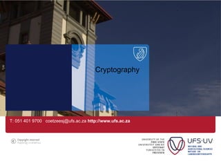 Cryptography
T: 051 401 9700 coetzeesj@ufs.ac.za http://www.ufs.ac.za
 