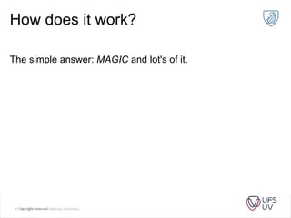 How does it work?
The simple answer: MAGIC and lot's of it.
 