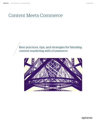 Content Meets Commerce
Best practices, tips, and strategies for blending
content marketing with eCommerce
2015 OPTAROS INC. ALL RIGHTS RESERVED OPTAROS.COM
 