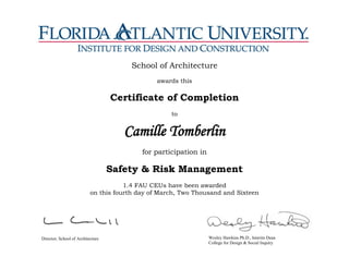 School of Architecture
awards this
Certificate of Completion
to
Camille Tomberlin
for participation in
Safety & Risk Management
1.4 FAU CEUs have been awarded
on this fourth day of March, Two Thousand and Sixteen
Wesley Hawkins Ph.D., Interim Dean
College for Design & Social Inquiry
Director, School of Architecture
 