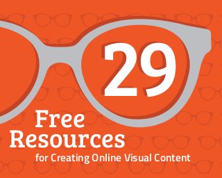29

Free
Resources

for Creating Online Visual Content

 