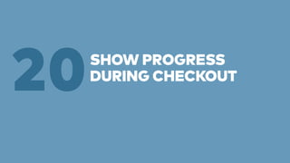 SHOW PROGRESS 
20DURING CHECKOUT 
 