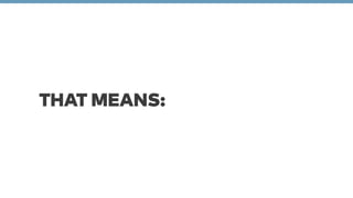 THAT MEANS: 
 