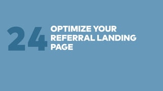 OPTIMIZE YOUR 
REFERRAL LANDING 
PAGE 24 
 