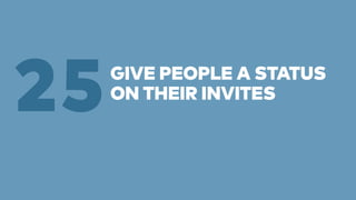 GIVE PEOPLE A STATUS 
25ON THEIR INVITES 
 
