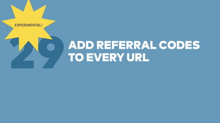 ADD REFERRAL CODES 
29TO EVERY URL EXPERIMENTAL! 
 