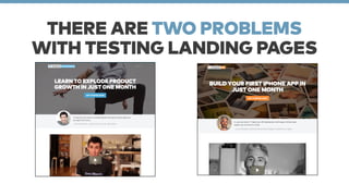 THERE ARE TWO PROBLEMS 
WITH TESTING LANDING PAGES 
 