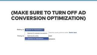 (MAKE SURE TO TURN OFF AD 
CONVERSION OPTIMIZATION) 
 