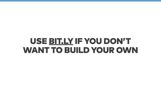 USE BIT.LY IF YOU DON’T 
WANT TO BUILD YOUR OWN 
 
