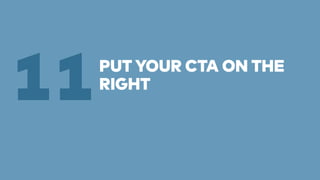 PUT YOUR CTA ON THE 
11RIGHT 
 