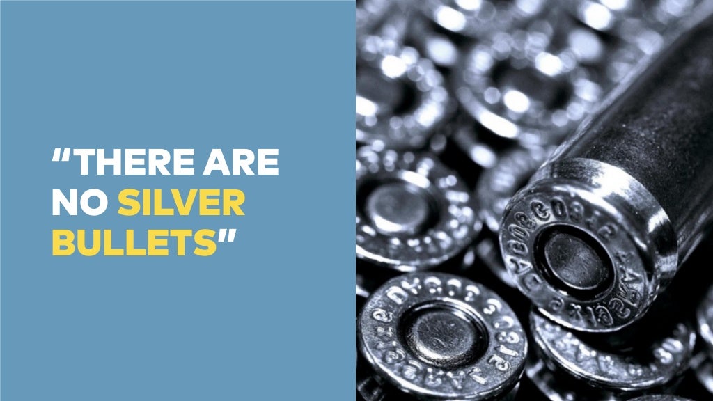 “THERE ARE NO SILVER BULLETS”