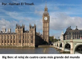 Big Ben: el reloj de cuatro caras más grande del mundo
Por: Haiman El Troudi.
 