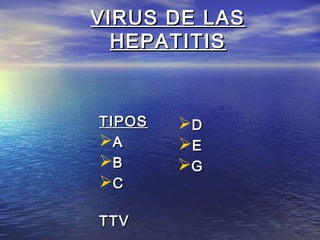 VIRUS DE LASVIRUS DE LAS
HEPATITISHEPATITIS
TIPOSTIPOS
AA
BB
CC
TTVTTV
DD
EE
GG
 