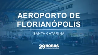 AEROPORTO DE
FLORIANÓPOLIS
 