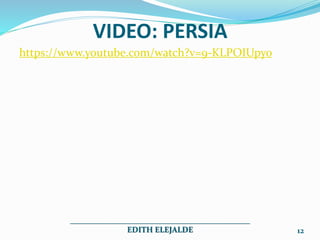 VIDEO: PERSIA
https://www.youtube.com/watch?v=9-KLPOIUpyo
_____________________________________________
EDITH ELEJALDE 12