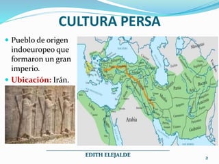 CULTURA PERSA
Pueblo de origen
indoeuropeo que
formaron un gran
imperio.
Ubicación: Irán.
_____________________________________________
EDITH ELEJALDE 2