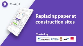 Replacing  paper  at  
construc0on  sites
Trusted  by
 