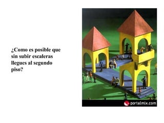 ¿Como es posible que sin subir escaleras llegues al segundo piso? 