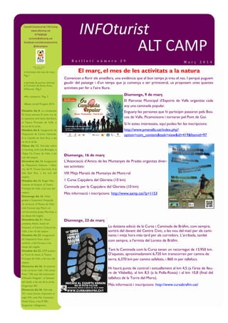 Consell Comarcal de l’Alt Camp
www.altcamp.cat
977608560
turisme@altcamp.cat
facebook.com/altcampturisme
@altcamptur

INFOturist
ALT CAMP
B u t l l e t í

F e s - h i u n a
u l l a d a !

• Activitats del mes de març.
Pàg.1
• Jornada de portes obertes
al Convent de Santa Anna
d’Alcover. Pàg.2

n ú m e r o

M a r ç

2 0 1 4

El març, el mes de les activitats a la natura
Comencen a florir els ametllers, una evidència que el bon temps ja treu el nas. I perquè puguem
gaudir del paisatge i d’un temps que ja comença a ser primaveral, us proposem unes quantes
activitats per fer a l’aire lliure.
Diumenge, 9 de març

•Per compartir. Pàg. 3

El Patronat Municipal d’Esports de Valls organitza cada
any una caminada popular.

•Bases cartell Firagost 2014.
Dissabte dia 8. La companyia
Pa Sucat estrena El vestit nou de
la caputxeta amb botes (familiar),
al Teatre Principal de Valls, a
les sis de la tarda.
Dissabte dia 8. Inauguració de
l’Exposició de Carlos Valverde.
A la Capella de Sant Roc, a les
sis de la tarda.
Dijous dia 13. Xerrada sobre
Co-working, amb Laia Benaiges, a
l’Espai Ca Creus de Valls, a les
vuit del vespre.
Divendres dia 14. Inauguració
de l’Exposició Esbossos i Dibuixos, de M. Teresa Sanromà. A la
Sala Sant Roc, a les vuit del
vespre.
Dissabte dia 15. Roger Mas:
Cançons tel—lúriques, al Teatre
Principal de Valls, a les nou del
vespre.
Diumenge dia 16. Visita
guiada a l’exposició Fotografia
de col—lecció, al Museu de Valls,
amb l’arxiver Jep Martí i el
col—leccionista Josep Martínez, a
les dotze del migdia.
Divendres dia 21. Manel
presenta Atletes, baixin de
l’escenari, al Centre Cultural de
Valls, a les 10 del vespre.
Dissabte dia 22. Inauguració
de l’exposició Daus, atzar i
nombres, a Sal Grossa, a les
dotze del migdia.
Dissabte dia 22. GTP presenta Tirant de classe, al Teatre
Principal de Valls, a les nou del
vespre.
Dimecres dia 26. Un patrimoni de col—lecció: Valls i l’Alt Camp.
Fitxa “150 anys del naixement
d’Anselm Nogués”, al Santuari
del Lledó, a les set de la tarda.
Organitza: IEV
Dimecres dia 26. Xerrada
TIC i noves formes d'aprendre al
segle XXI, amb Mar Camacho.
Hotel Class, a les19.30h.
Organitza: Vallsgenera.

2 9

Enguany les persones que hi participin passaran pels Boscos de Valls, Picamoixons i tornaran pel Pont de Goi.
Si hi esteu interessats, aquí podeu fer les inscripcions:
http://www.pmevalls.cat/index.php?
option=com_content&task=view&id=419&Itemid=97

Diumenge, 16 de març
L’Associació d’Amics de les Muntanyes de Prades organitza diverses activitats:
VIII Mitja Marató de Muntanya de Mont-ral
1 Cursa Capçalera del Glorieta (10 km)
Caminada per la Capçalera del Glorieta (10 km)
Més informació i inscripcions: http://www.aamp.cat/?p=1153

Diumenge, 23 de març
La dotzena edició de la Cursa i Caminada de Bràfim, com sempre,
sortirà del davant del Centre Cívic, a les nou del matí per als caminants i mitja hora més tard per als corredors. L’arribada, també
com sempre, a l’ermita del Loreto de Bràfim.
Tant la Caminada com la Cursa tenen un recorregut de 13,950 km.
D’aquests, aproximadament 6,720 km transcorren per camins de
terra; 6,370 km per camins asfaltats, i 860 m per tallafocs.
Hi haurà punts de control i avituallament al km 4,5 (a l’àrea de lleure de Vilabella), al km 8,5 (a la Polla-Rossa) i al km 10,8 (final del
tallafocs de la Torre del Moro).
Més informació i inscripcions: http://www.cursabrafim.cat/

 