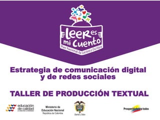 Estrategia de comunicación digital
y de redes sociales
TALLER DE PRODUCCIÓN TEXTUAL

 