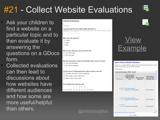 #21  - Collect Website Evaluations @simonhaughton   <ul><ul><li>Ask your children to find a website on a particular topic ...