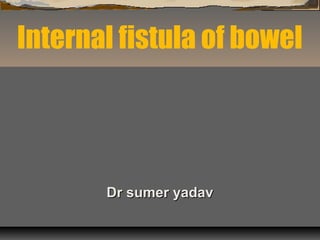 Internal fistula of bowel
Dr sumer yadavDr sumer yadav
 