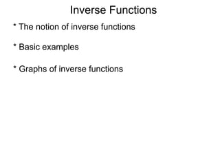 Inverse Functions
* The notion of inverse functions
* Basic examples
* Graphs of inverse functions
 