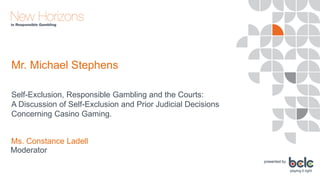 Self Exclusion, Responsible Gambling And The
Courts: A Discussion of Self-Exclusion and Prior
               Judicial Deci...