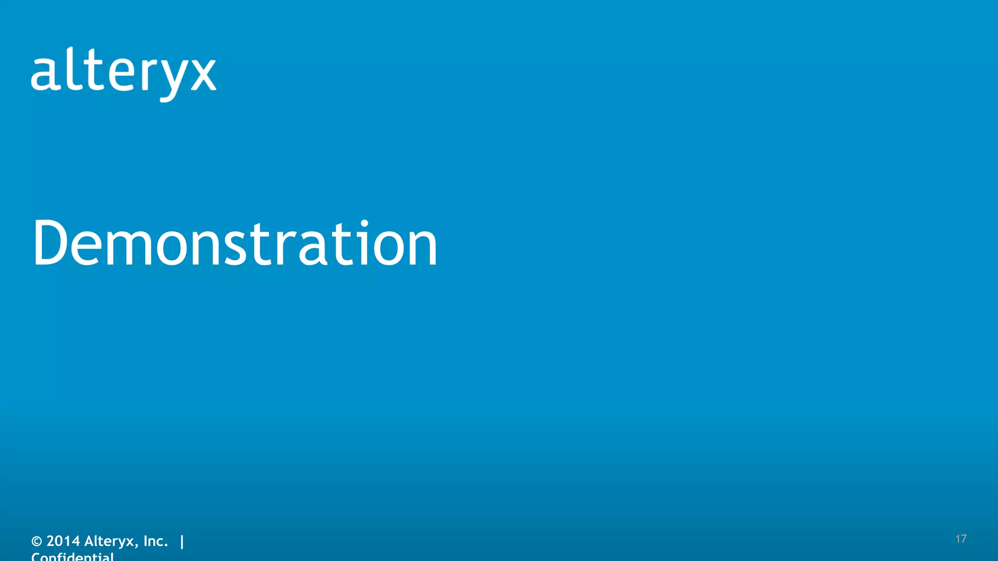 Demonstration

© 2014 Alteryx, Inc. |

17

 