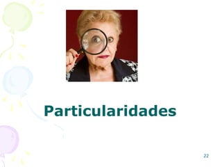 22
Particularidades
 