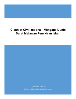 CERDAS BERKAT DIGITAL
FORUM CERDAS BERKAT DIGITAL DUNIA
Clash of Civilizations - Mengapa Dunia
Barat Melawan Pemikiran Islam
 