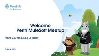 Welcome
Perth MuleSoft Meetup
Thank you for joining us today
29-June-2023
 