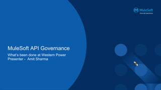 MuleSoft API Governance
What’s been done at Western Power
Presenter - Amit Sharma
 