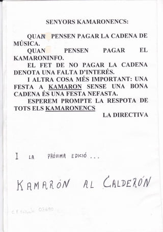 SENYORS KAMARONENCS:

    QUAN     PENSEN PAGAR LA CADENA DE
rvrÚsrcn.
    QUAN          PENSEN PAGAR             EL
KAMARONINFO
    EL FET DE NO PAGAR LA             CADENA
DENOTA UNA FALTA D'INTERÉS.
   I ALTRA COSA MÉS IMPORTANT: UNA
FESTA A KAMARON SENSE UNA BONA
CADENA ÉS UNA FESTA NEFASTA.
   ESPEREM PROMPTE LA RESPOTA DE
TOTS ELS KAMARONENCS
                                  LA DIRECTIVA




I    tR     ?RdxlmR EDlctci acG




 K Rlq n,a óAl           nL hLDEníN
 