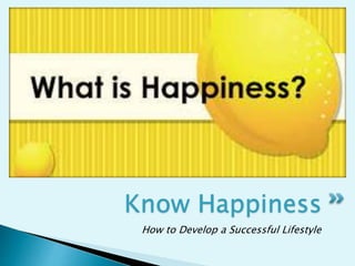 How to Develop a Successful Lifestyle
Know Happiness
 