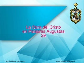 La Obra del Cristo
en Palabras Augustas
29
María Elena Sarmiento www.verbajoelagua.cl
 