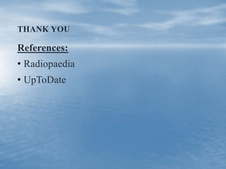 THANK YOU
References:
• Radiopaedia
• UpToDate
 