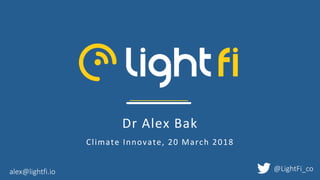 Dr	Alex	Bak	
Climate	Innovate,	20	March	2018	
@LightFi_coalex@lightfi.io
 