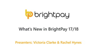 Presenters: Victoria Clarke & Rachel Hynes
What’s New in BrightPay 17/18
 